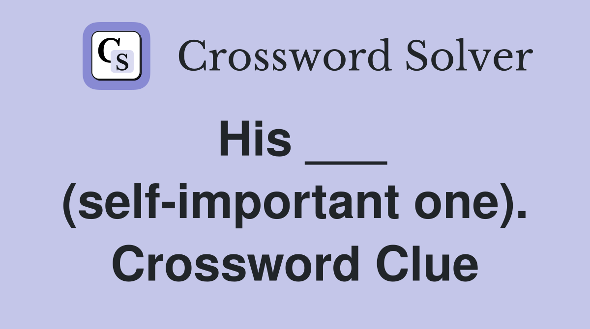 His ___ (self-important one). Crossword Clue