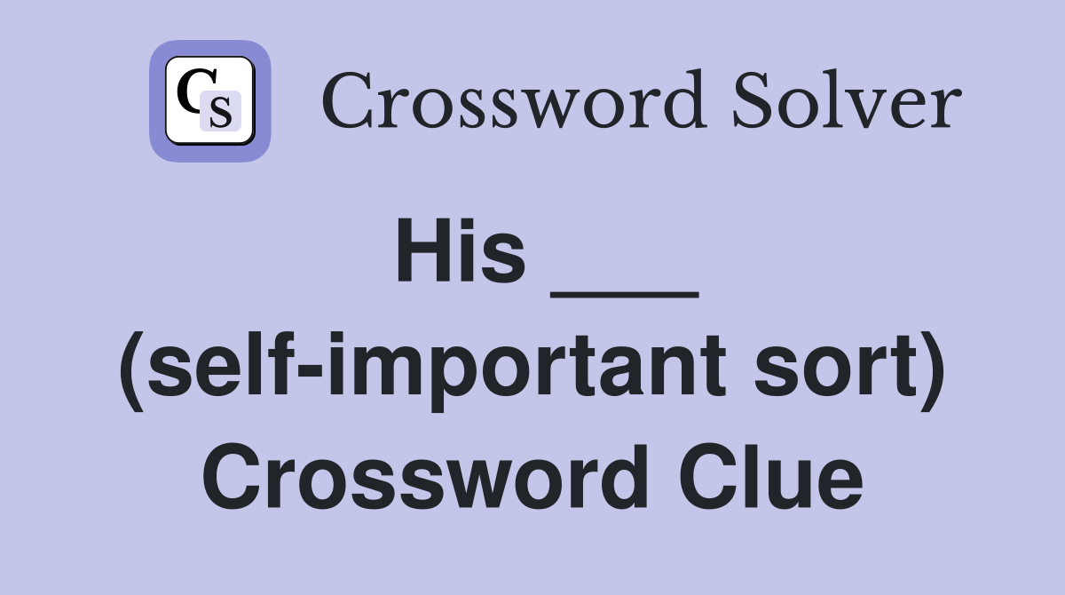 His ___ (self-important sort) Crossword Clue