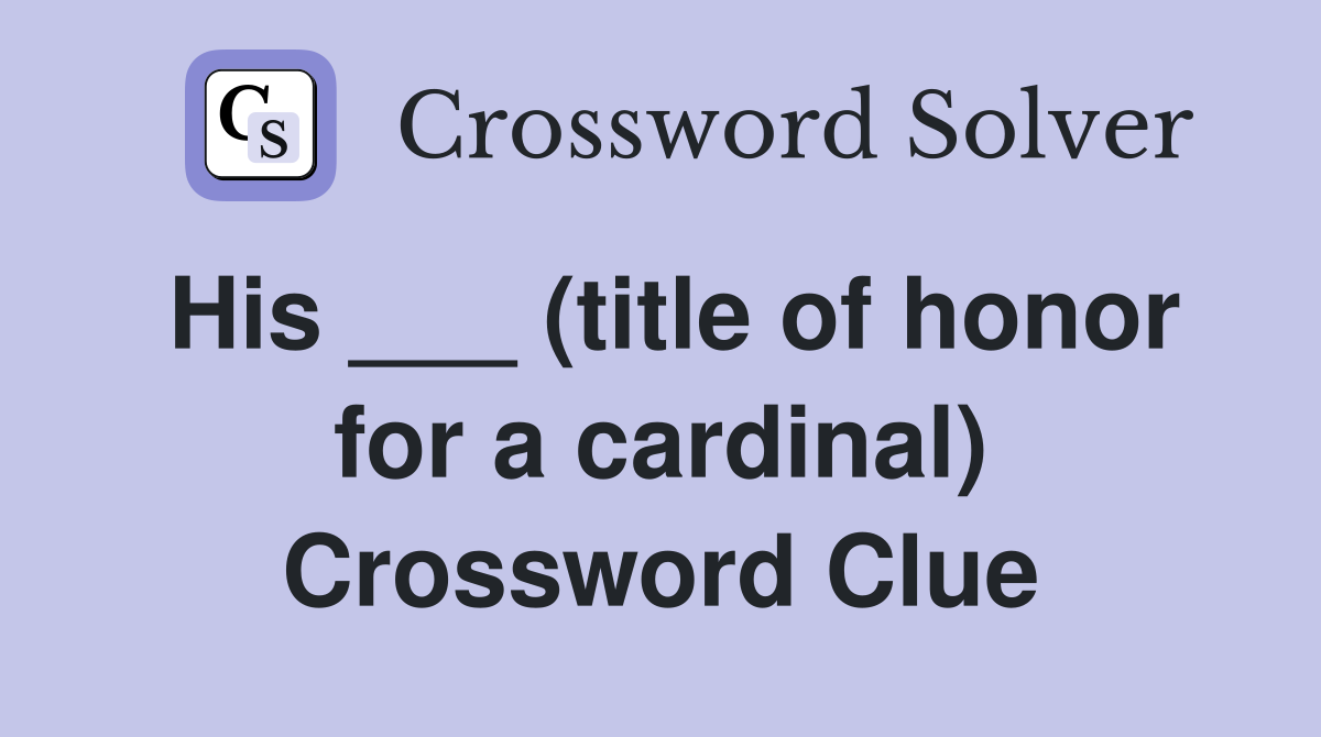 His ___ (title of honor for a cardinal) Crossword Clue