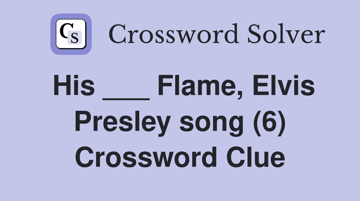His ___ Flame, Elvis Presley song (6) Crossword Clue