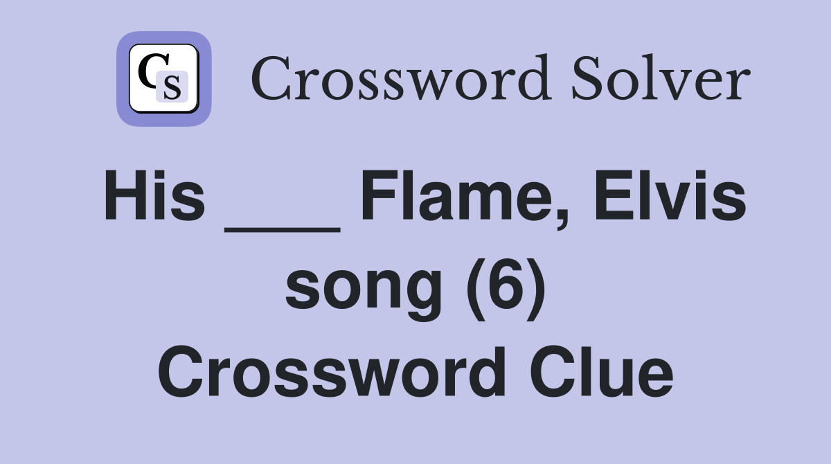 His ___ Flame, Elvis song (6) Crossword Clue
