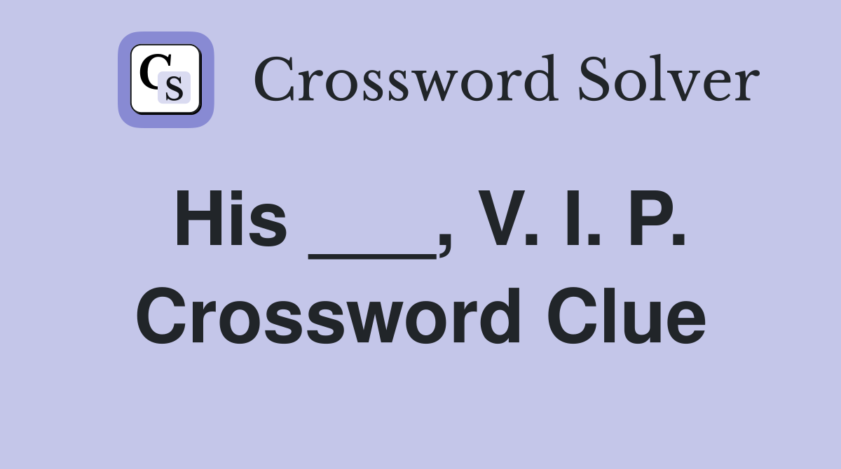 His ___, V. I. P. Crossword Clue