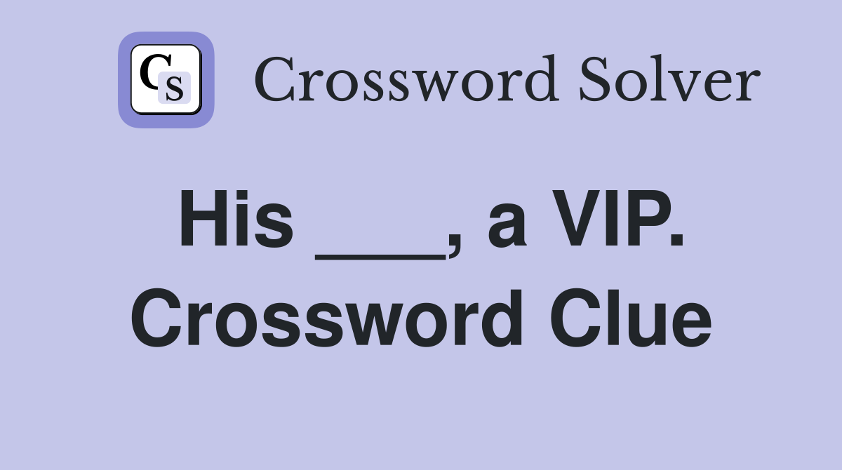 His ___, a VIP. Crossword Clue