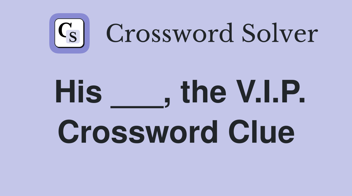 His ___, the V.I.P. Crossword Clue