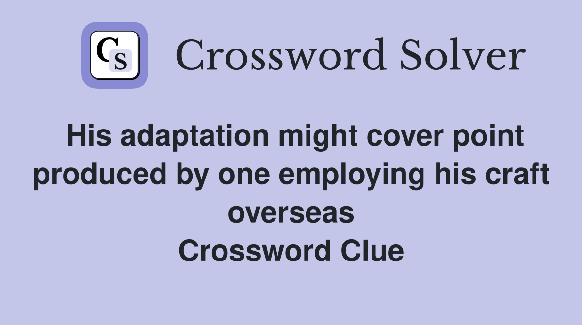 His adaptation might cover point produced by one employing his craft overseas Crossword Clue