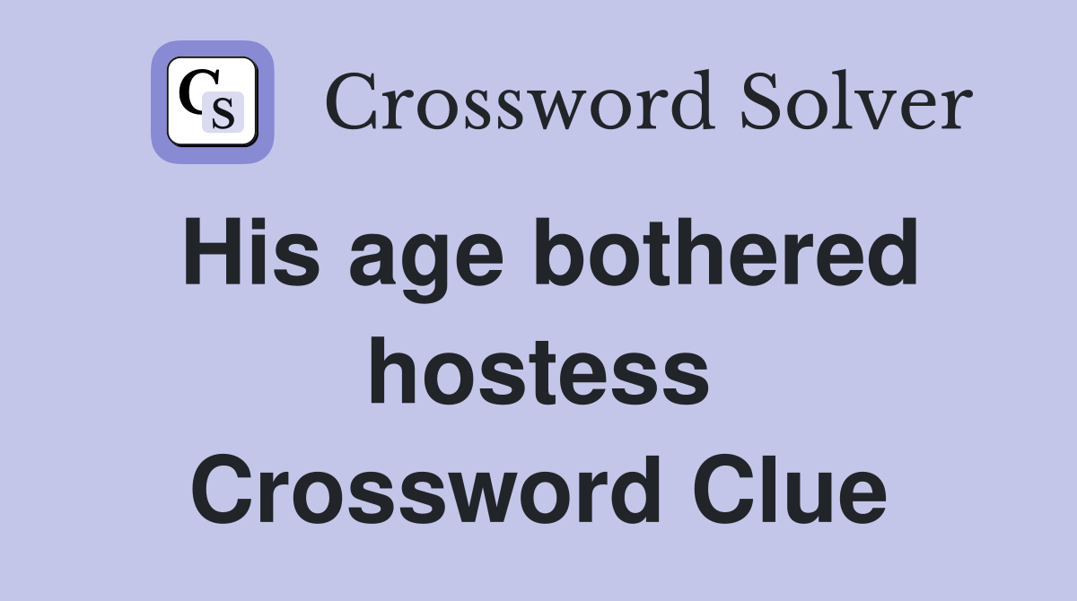 His age bothered hostess Crossword Clue
