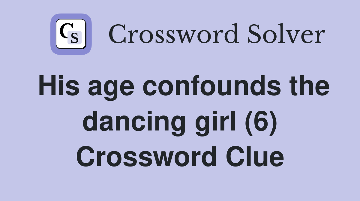 His age confounds the dancing girl (6) Crossword Clue