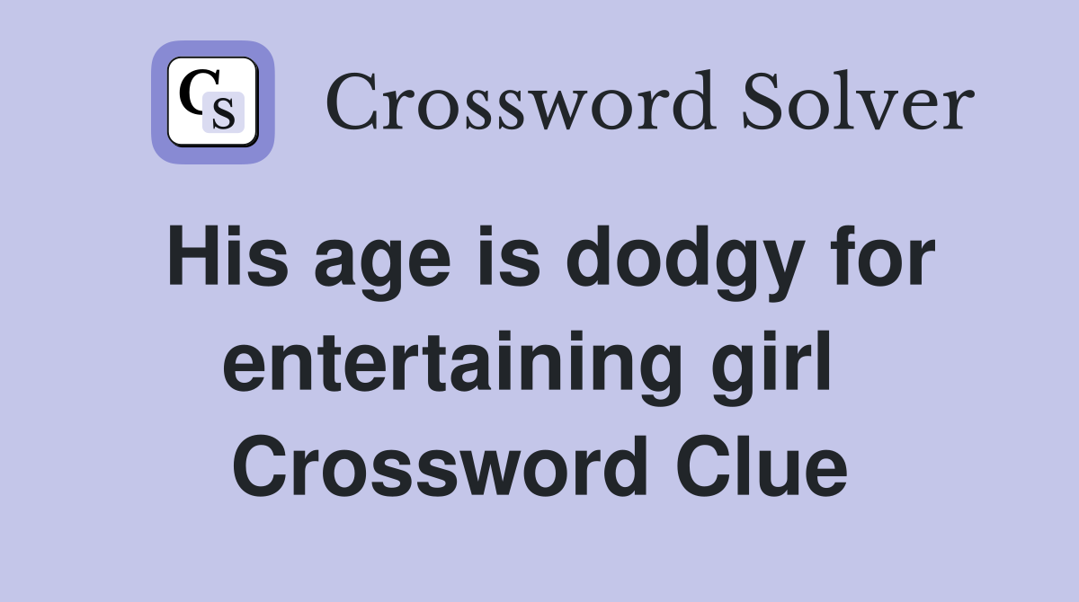 His age is dodgy for entertaining girl  Crossword Clue