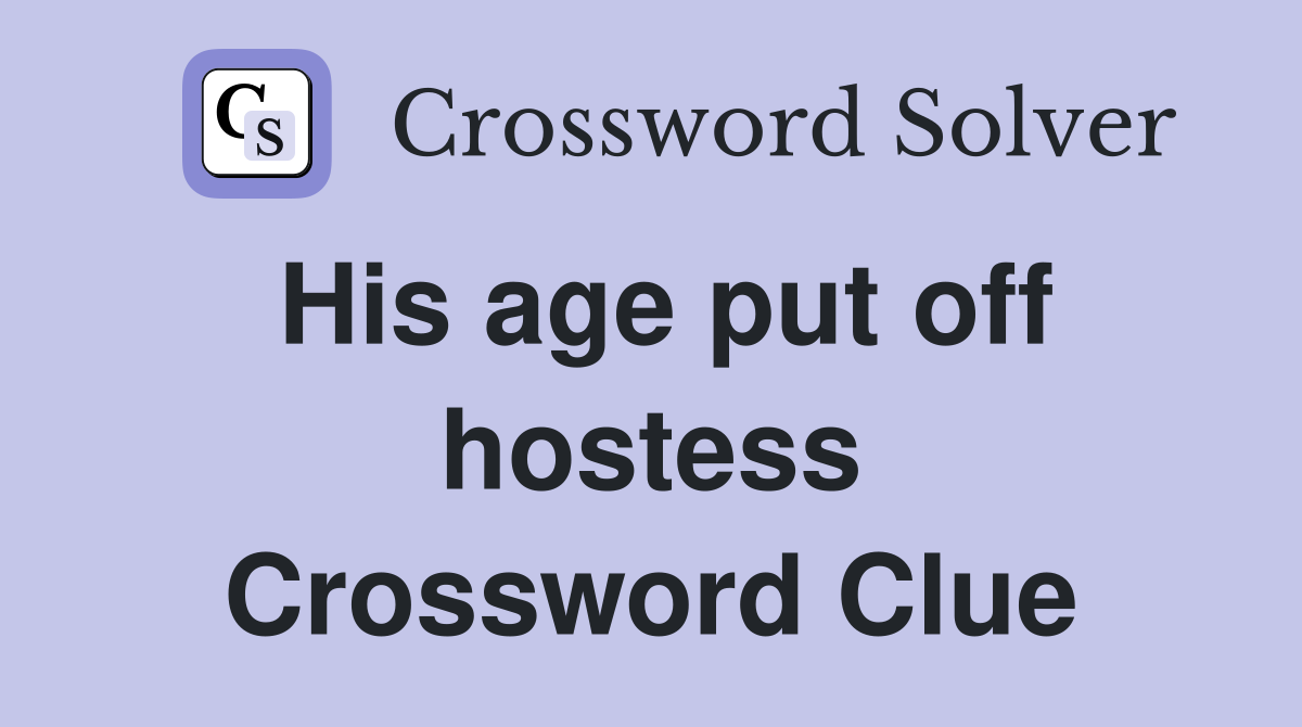 His age put off hostess Crossword Clue