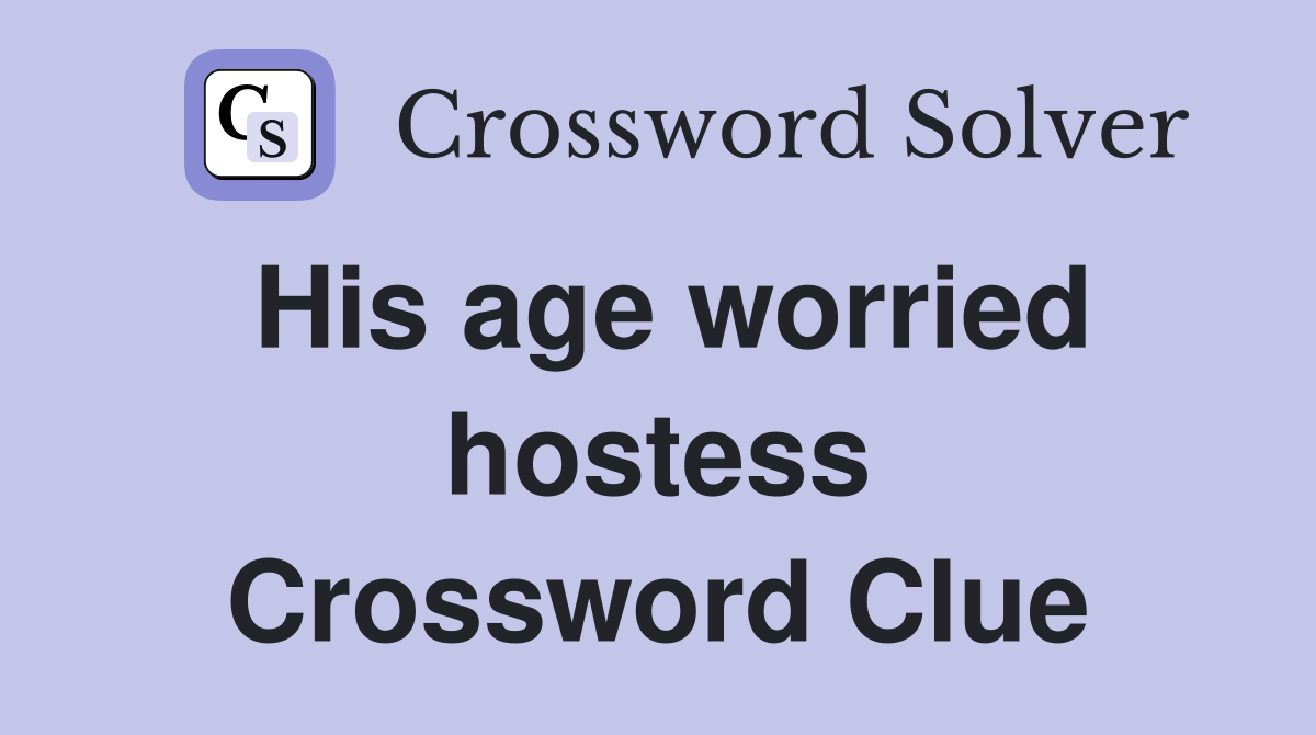 His age worried hostess Crossword Clue
