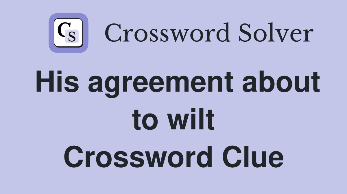 His agreement about to wilt Crossword Clue