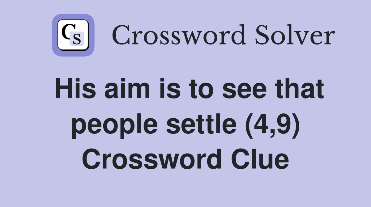 His aim is to see that people settle (4,9) Crossword Clue
