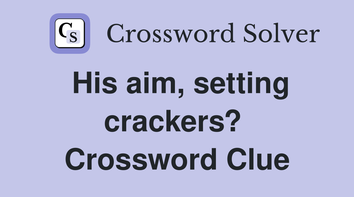His aim, setting crackers?  Crossword Clue