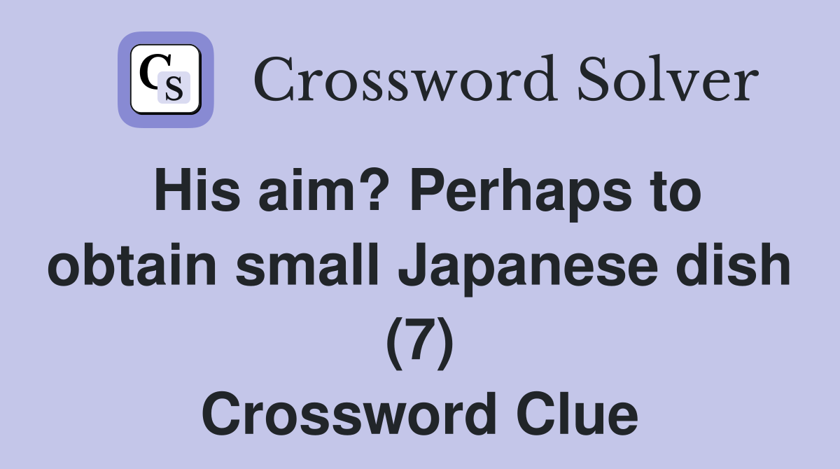 His aim? Perhaps to obtain small Japanese dish (7) Crossword Clue
