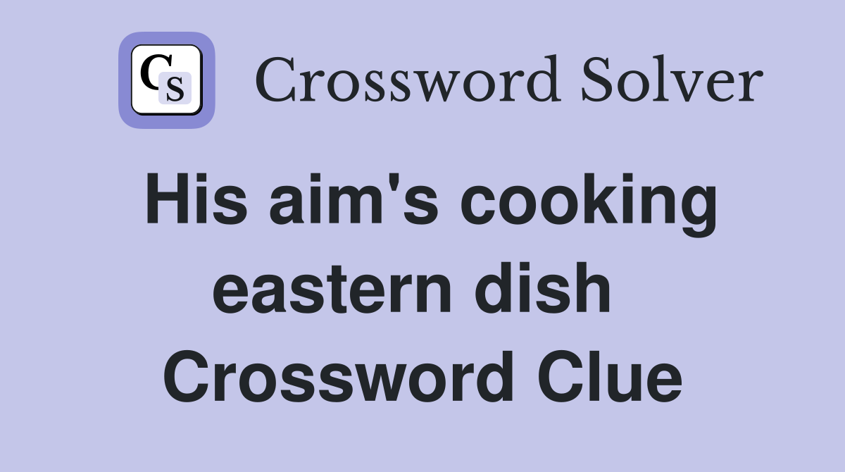 His aim's cooking eastern dish  Crossword Clue