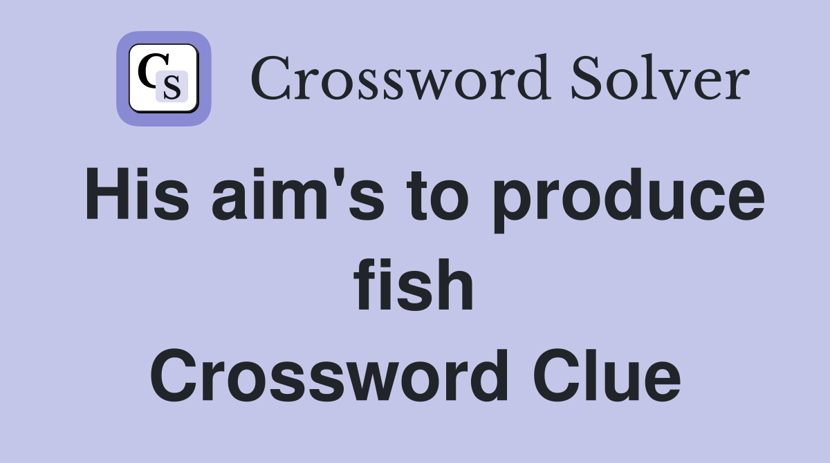 His aim's to produce fish Crossword Clue