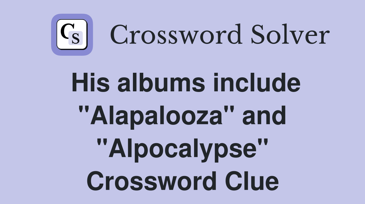 His albums include "Alapalooza" and "Alpocalypse" Crossword Clue