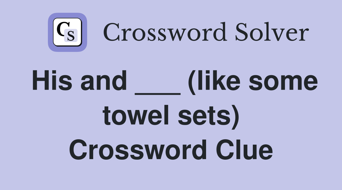 His and ___ (like some towel sets) Crossword Clue