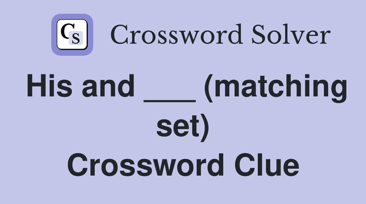 His and ___ (matching set) Crossword Clue
