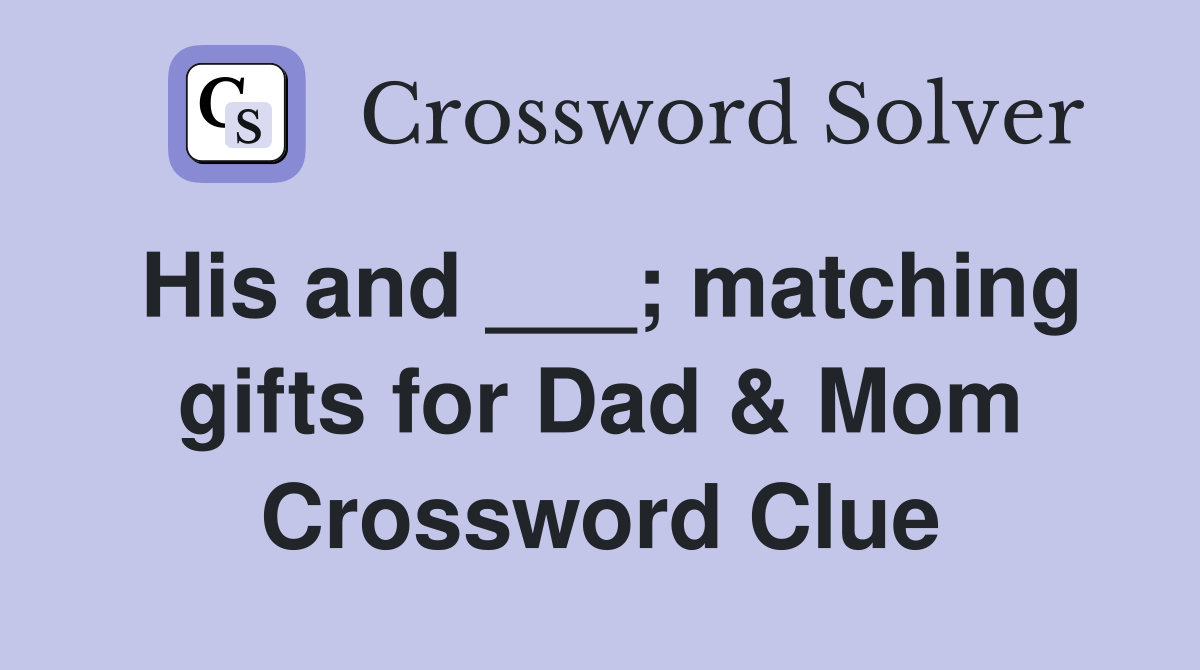 His and ___; matching gifts for Dad & Mom Crossword Clue