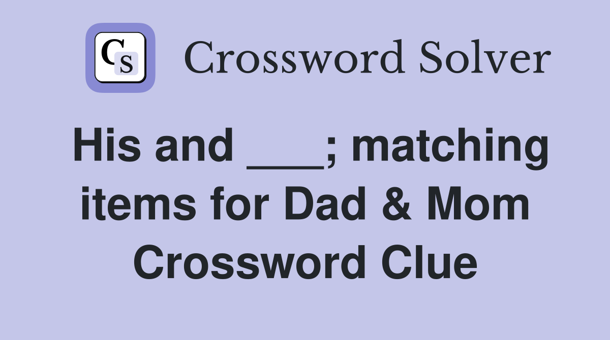 His and ___; matching items for Dad & Mom Crossword Clue
