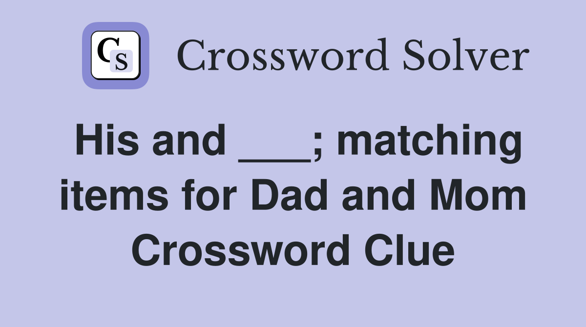 His and ___; matching items for Dad and Mom Crossword Clue