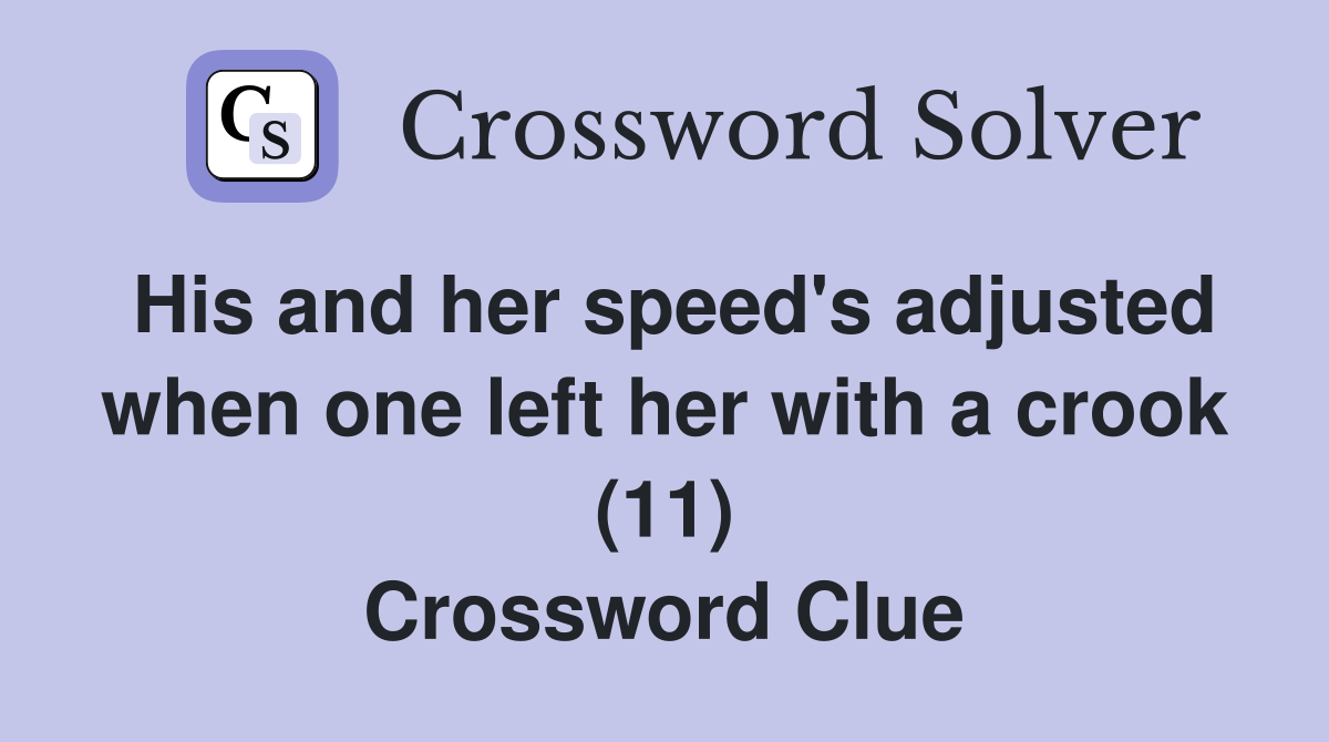 His and her speed's adjusted when one left her with a crook (11) Crossword Clue