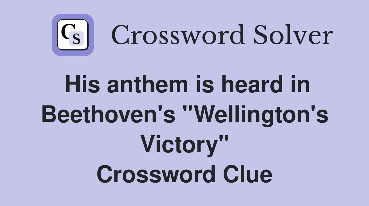 His anthem is heard in Beethoven's ''Wellington's Victory'' Crossword Clue