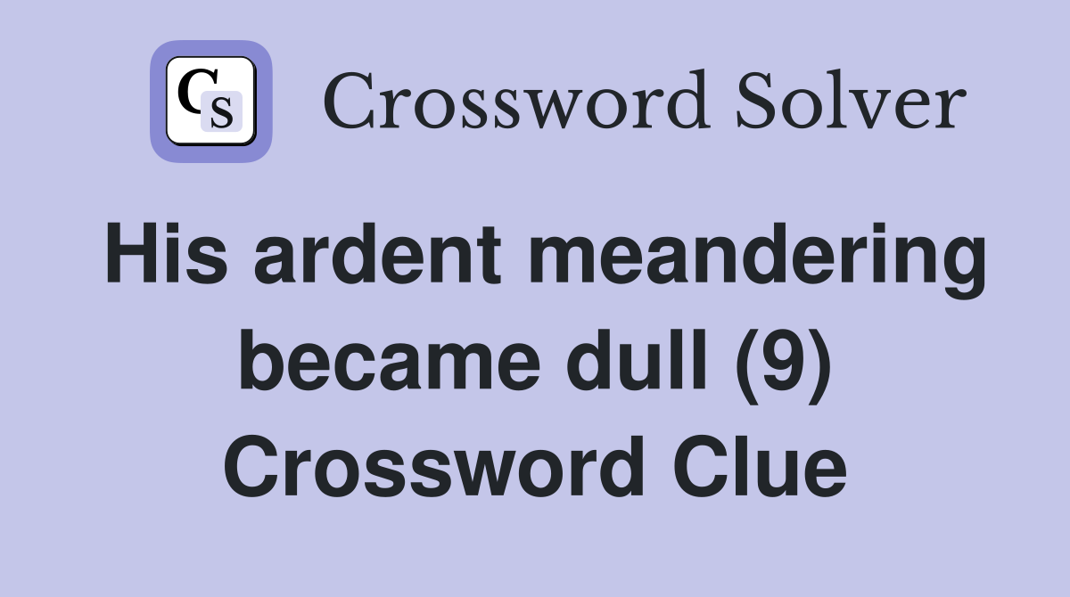 His ardent meandering became dull (9) Crossword Clue