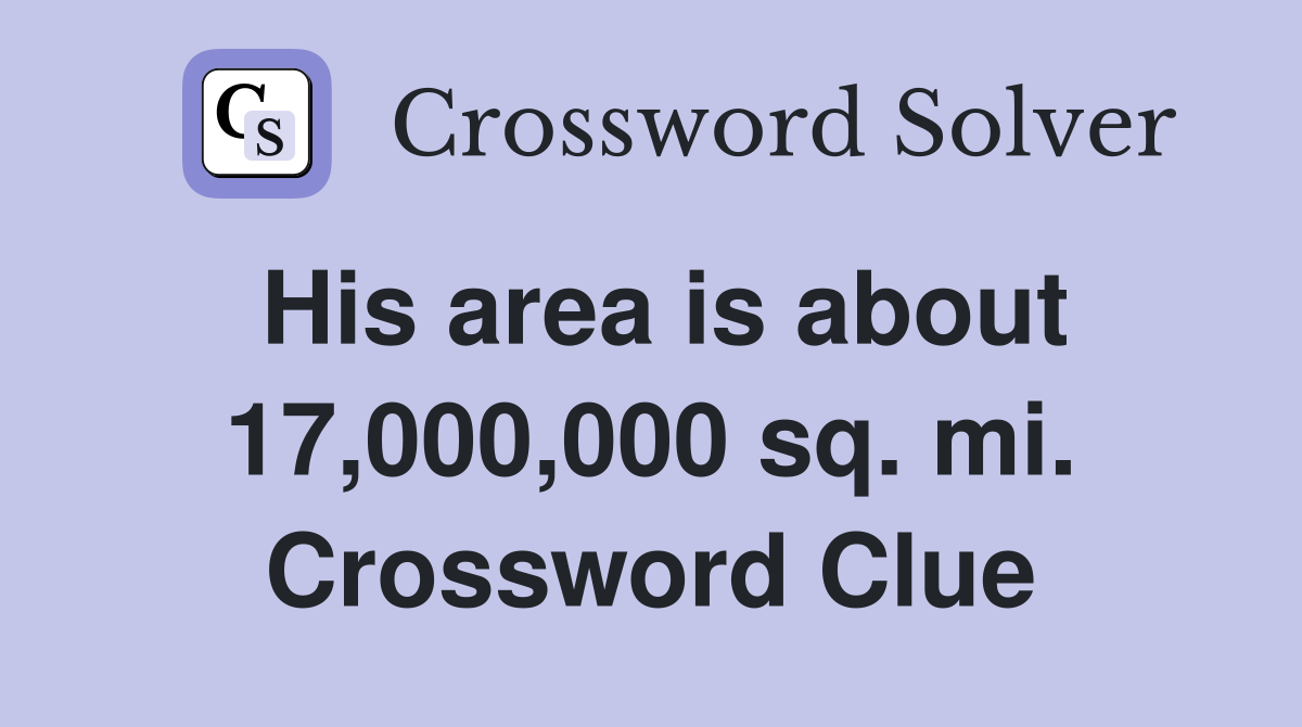His area is about 17,000,000 sq. mi. Crossword Clue