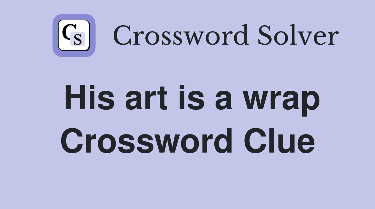 His art is a wrap Crossword Clue