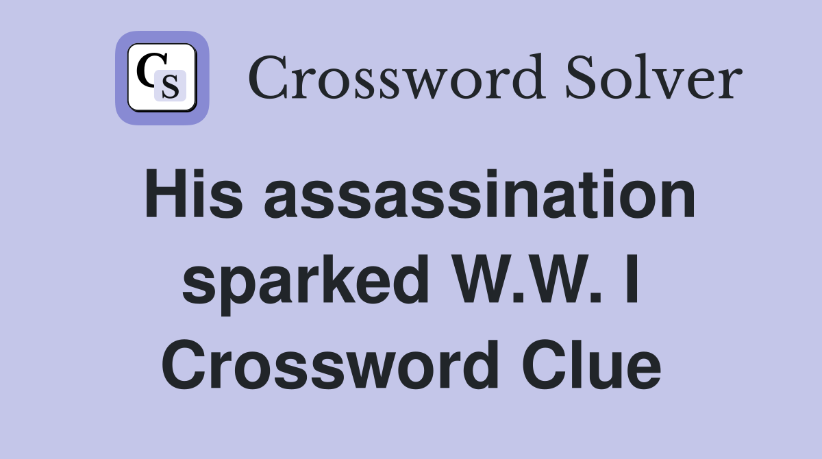 His assassination sparked W.W. I Crossword Clue