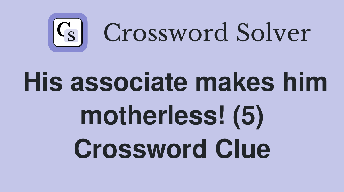 His associate makes him motherless! (5) Crossword Clue