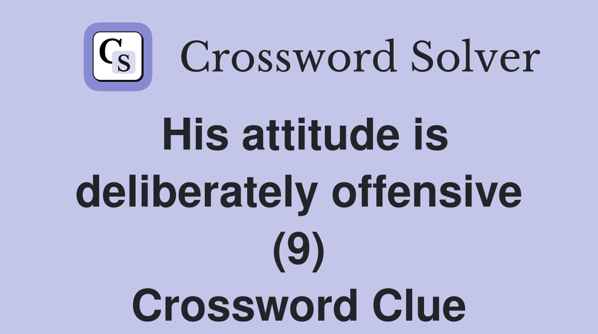 His attitude is deliberately offensive (9) Crossword Clue