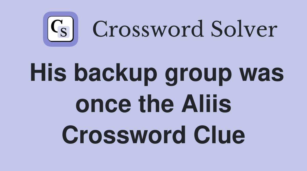 His backup group was once the Aliis Crossword Clue