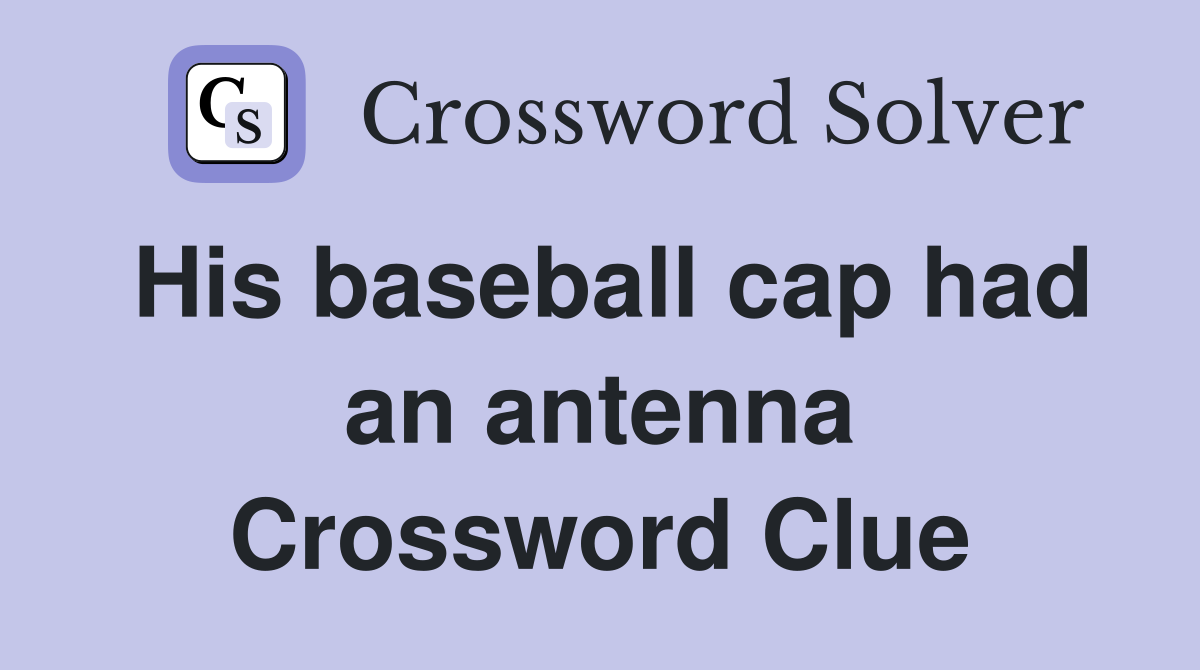 His baseball cap had an antenna Crossword Clue