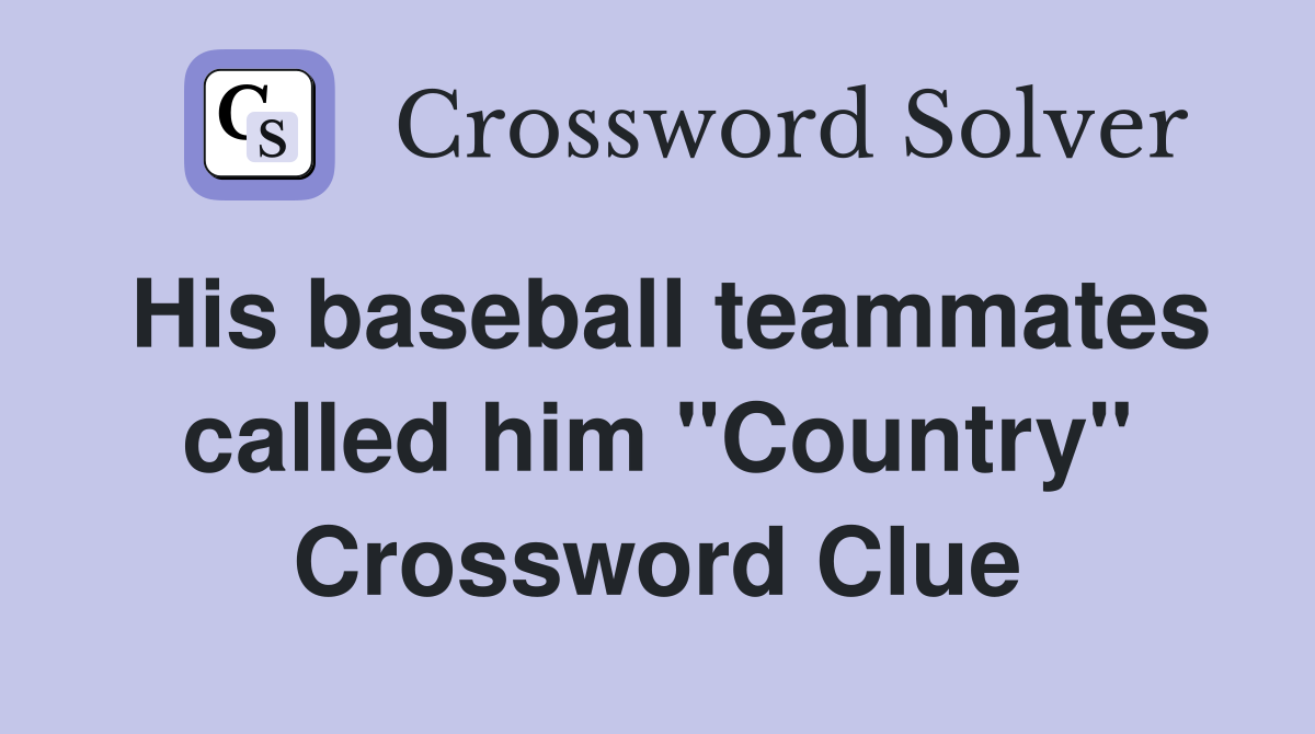 His baseball teammates called him "Country" Crossword Clue
