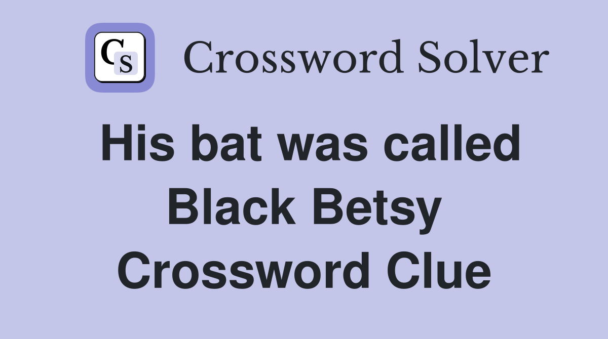 His bat was called Black Betsy Crossword Clue