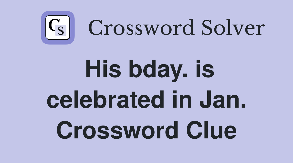 His bday. is celebrated in Jan. Crossword Clue