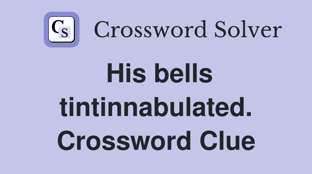 His bells tintinnabulated. Crossword Clue