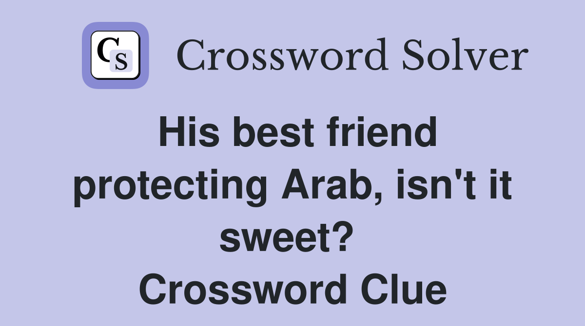 His best friend protecting Arab, isn't it sweet?  Crossword Clue