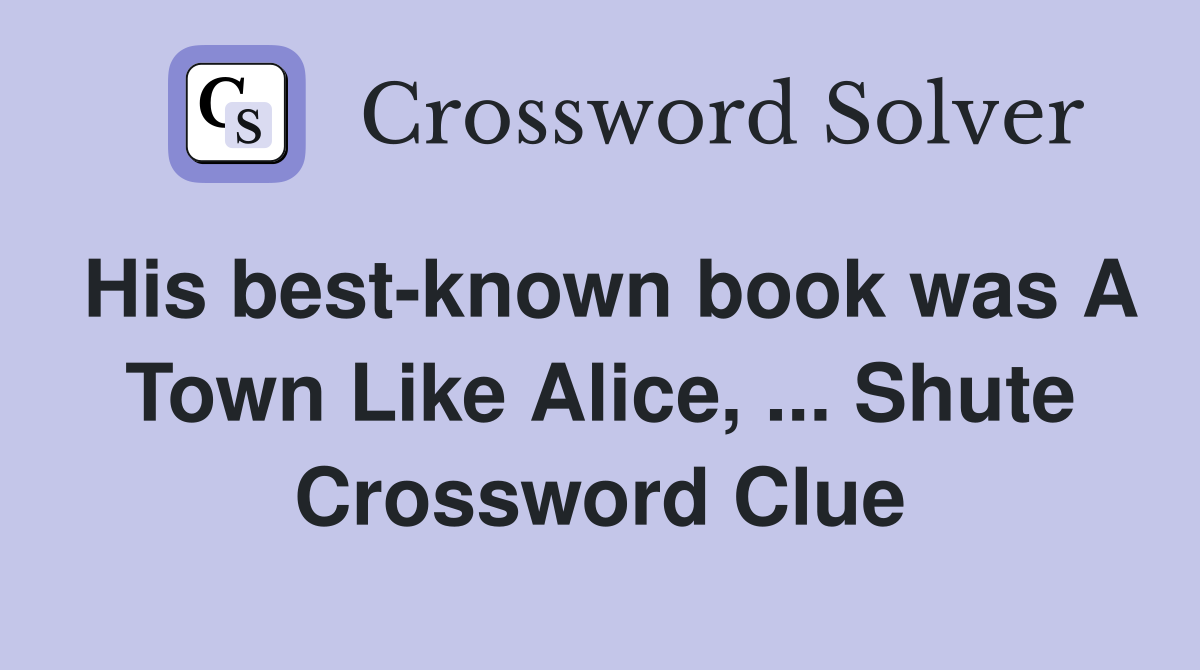 His best-known book was A Town Like Alice, ... Shute Crossword Clue