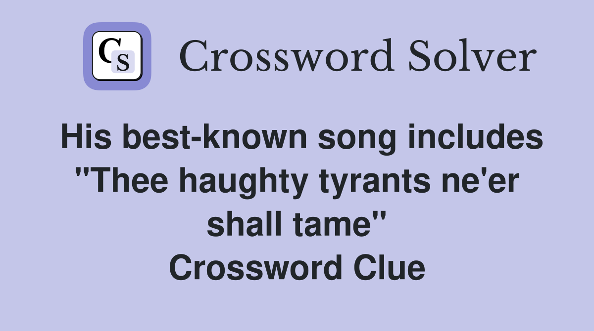 His best-known song includes "Thee haughty tyrants ne'er shall tame" Crossword Clue