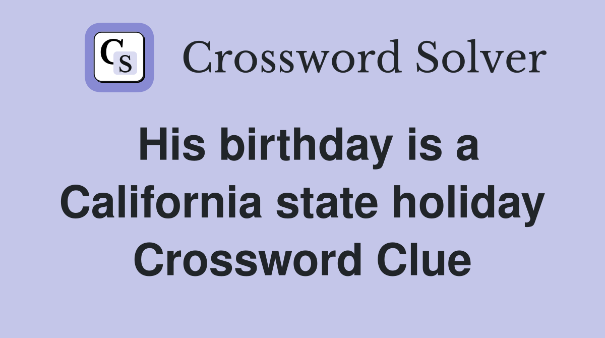 His birthday is a California state holiday Crossword Clue