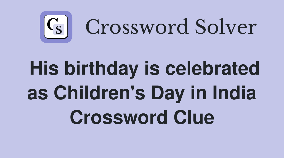 His birthday is celebrated as Children's Day in India Crossword Clue