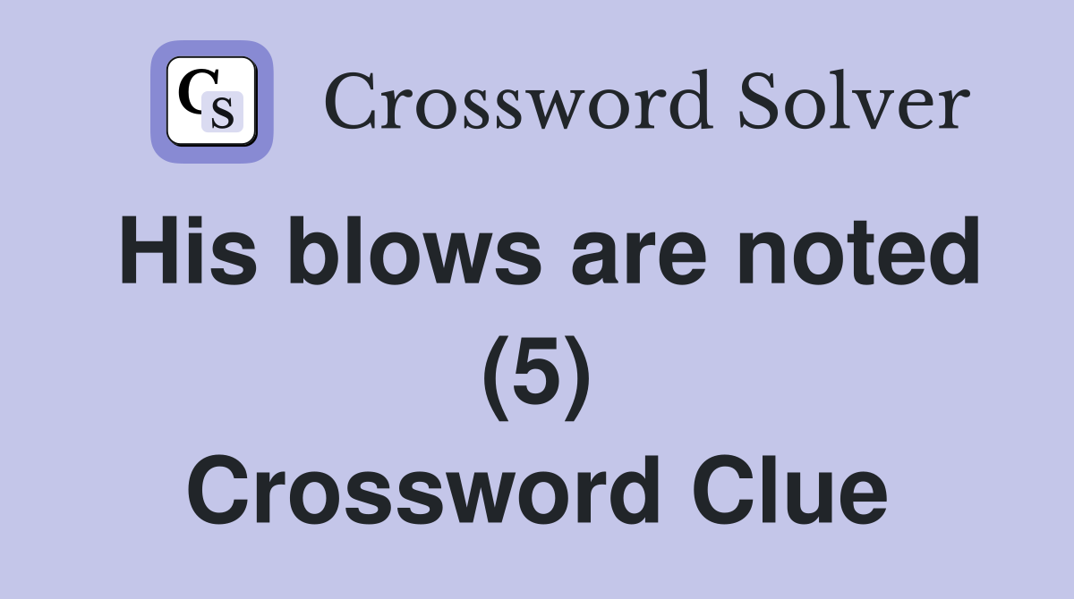 His blows are noted (5) Crossword Clue