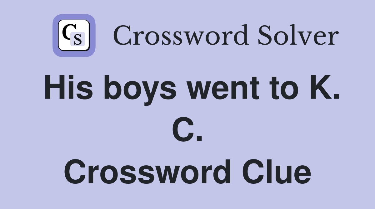 His boys went to K. C. Crossword Clue