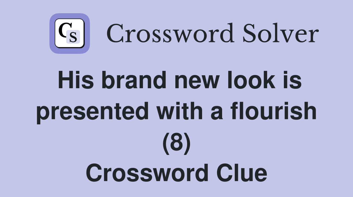 His brand new look is presented with a flourish (8) Crossword Clue