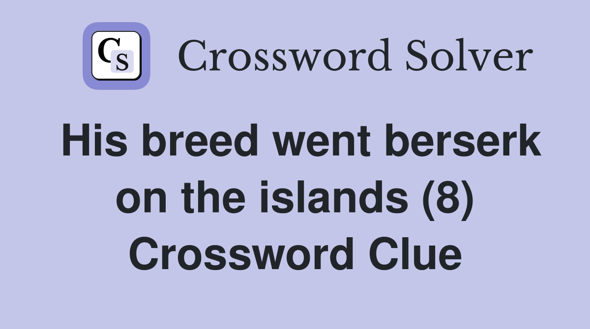 His breed went berserk on the islands (8) Crossword Clue