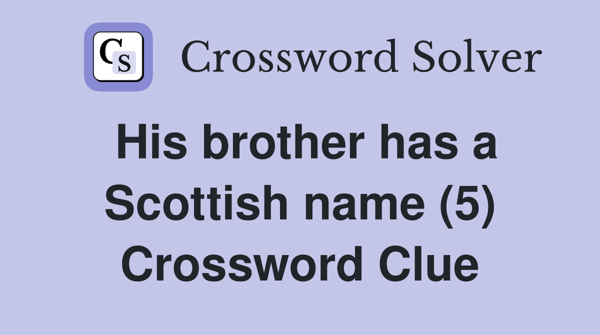 His brother has a Scottish name (5) Crossword Clue
